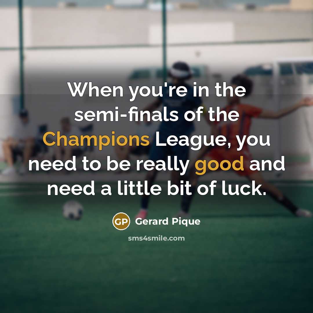 “When you're in the semi-finals of the Champions League, you…” quote by Gerard Pique