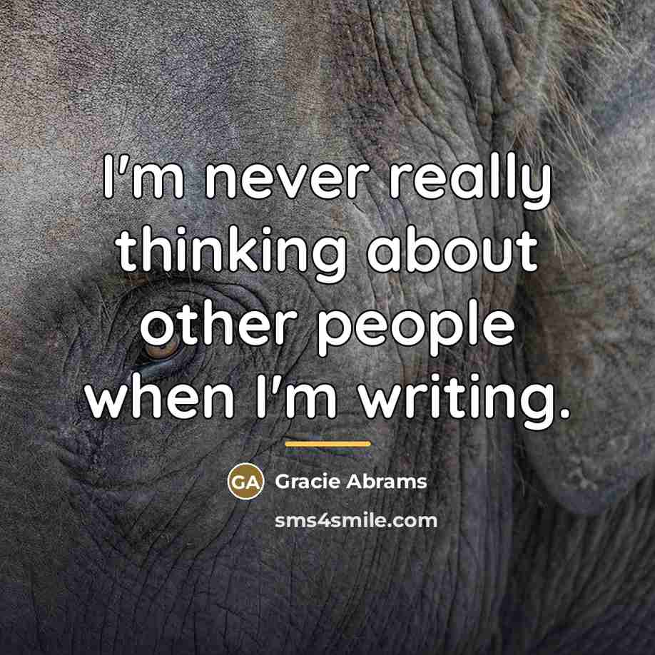 “I'm never really thinking about other people when I'm writing.…” quote by Gracie Abrams