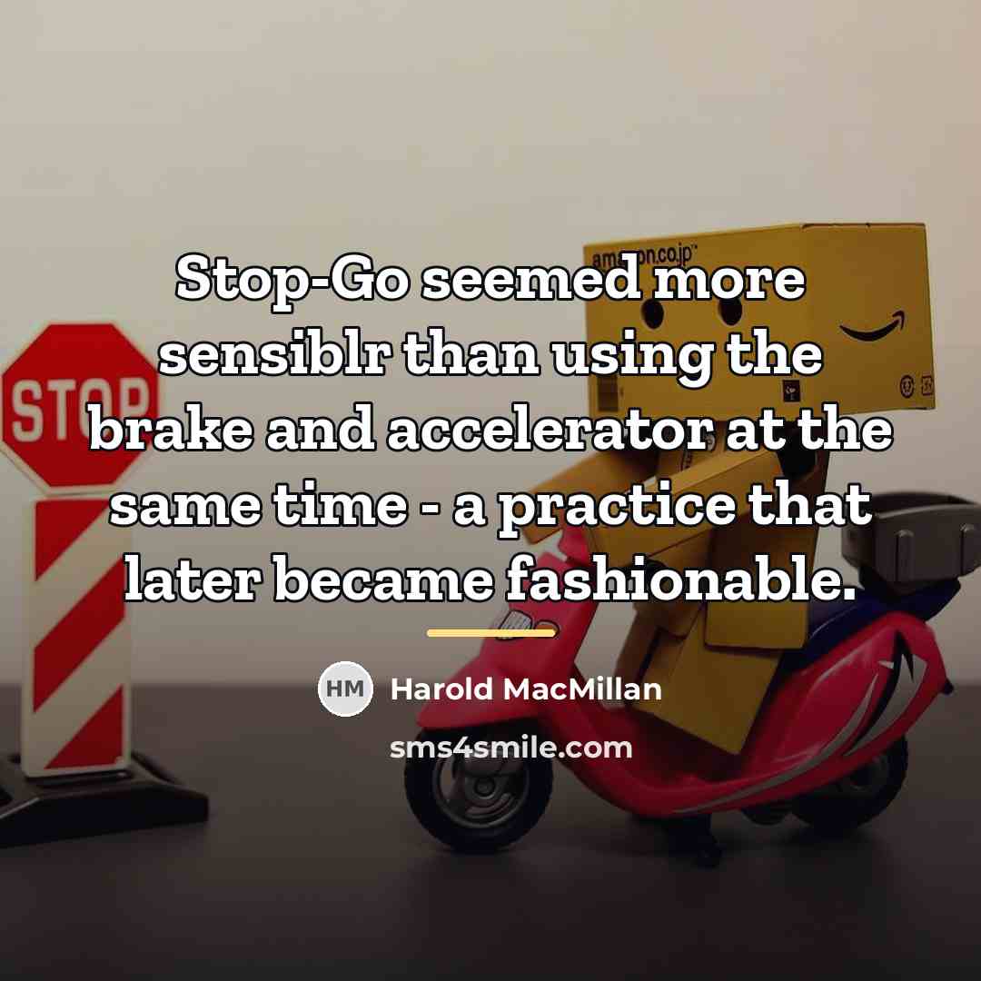 “Stop-Go seemed more sensiblr than using the brake and accelerator…” quote by Harold MacMillan