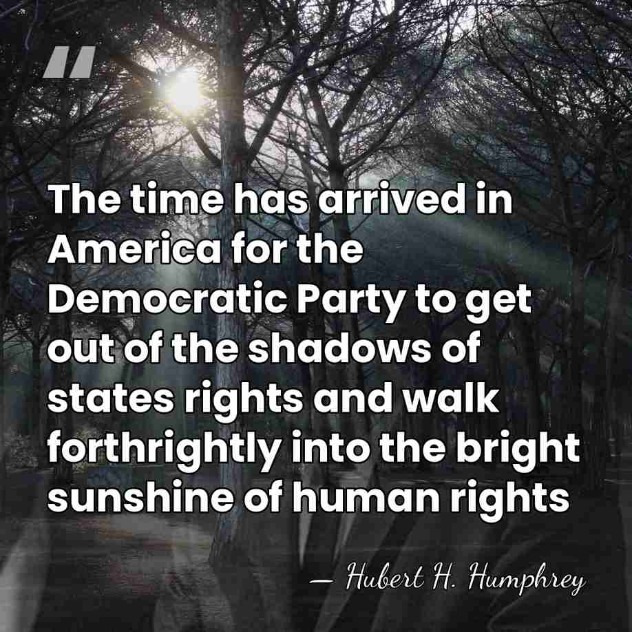 The time has arrived in America for the Democratic Party to get&hellip; - Hubert H. Humphrey