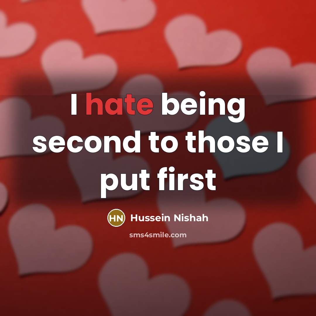 “I hate being second to those I put first” quote by Hussein Nishah