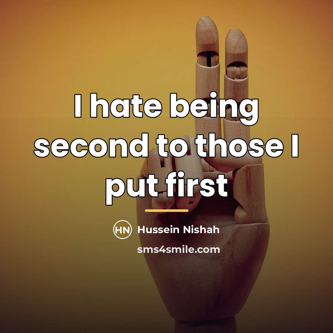 “I hate being second to those I put first…” quote by Hussein Nishah