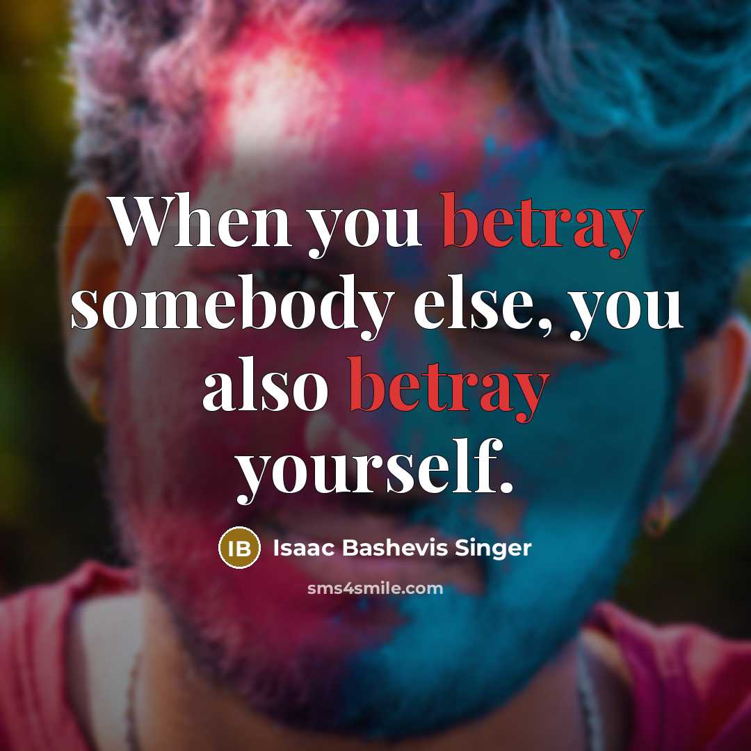 “When you betray somebody else, you also betray yourself.…” quote by Isaac Bashevis Singer