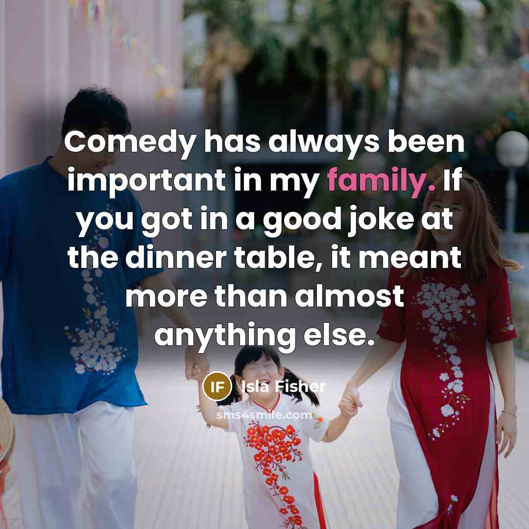 “Comedy has always been important in my family. If you…” quote by Isla Fisher