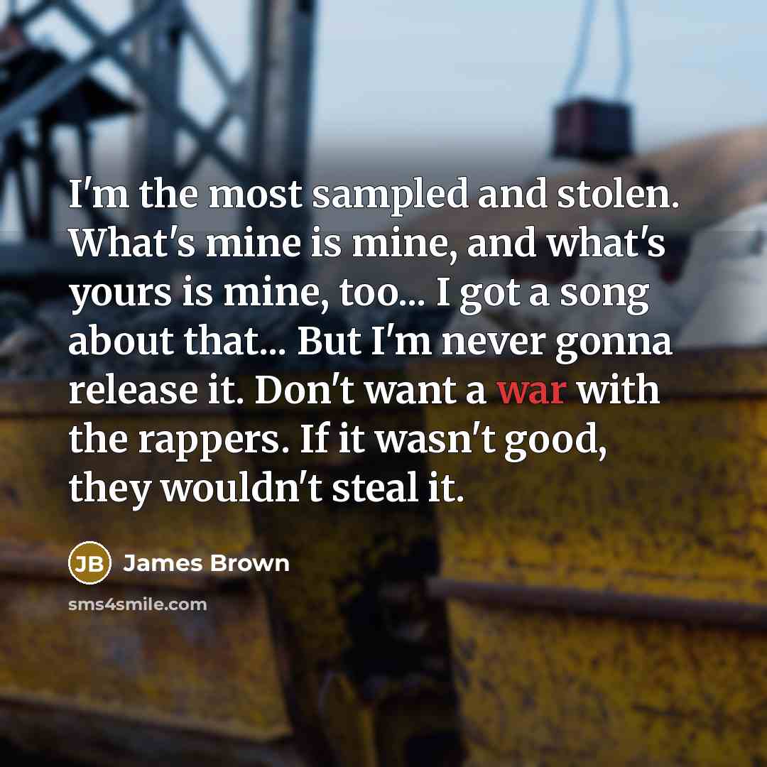 “I'm the most sampled and stolen. What's mine is mine,…” quote by James Brown
