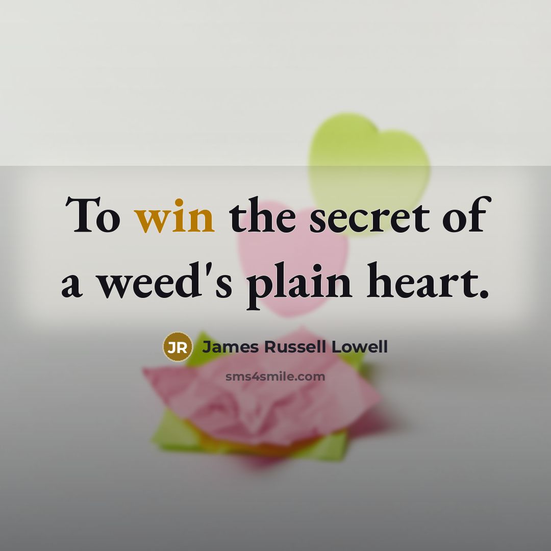 “To win the secret of a weed's plain heart.…” quote by James Russell Lowell