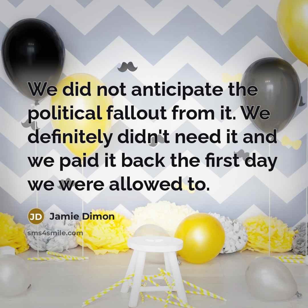 “We did not anticipate the political fallout from it. We…” quote by Jamie Dimon