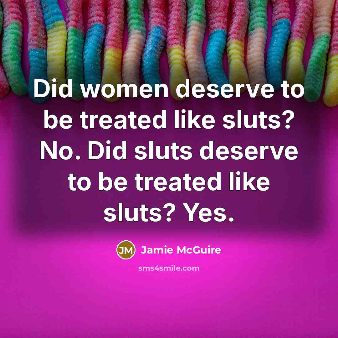“Did women deserve to be treated like sluts? No. Did…” quote by Jamie McGuire