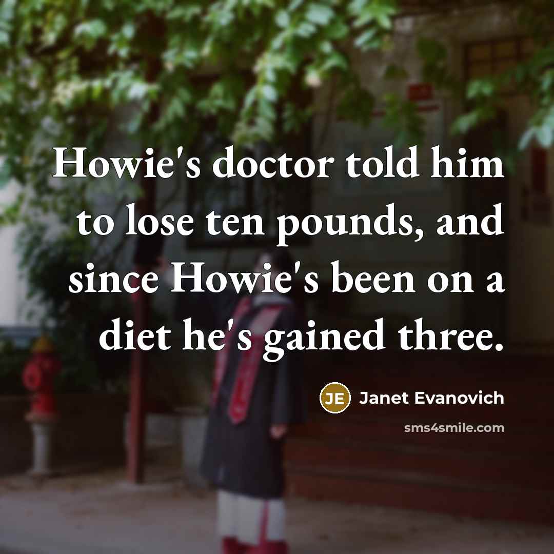 “Howie's doctor told him to lose ten pounds, and since…” quote by Janet Evanovich