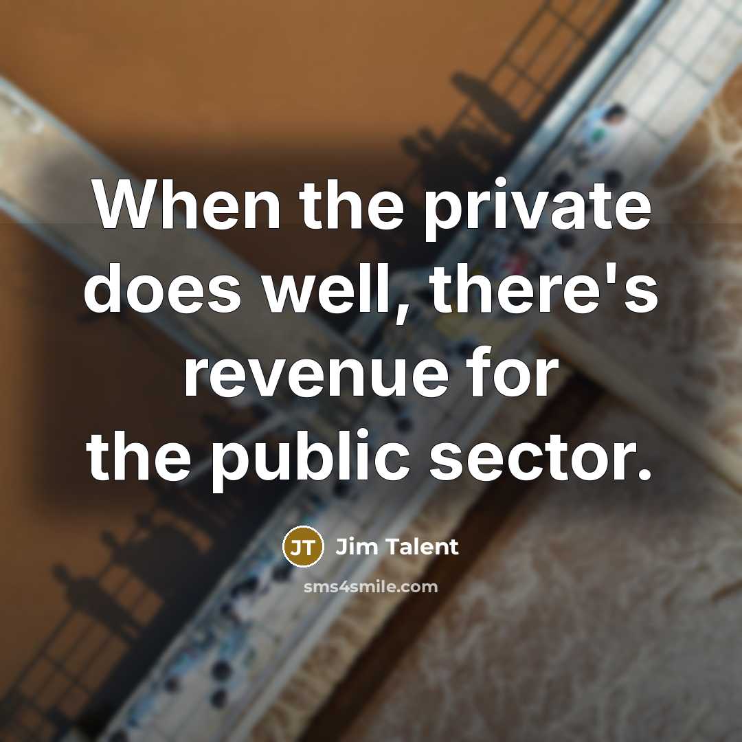 “When the private does well, there's revenue for the public…” quote by Jim Talent