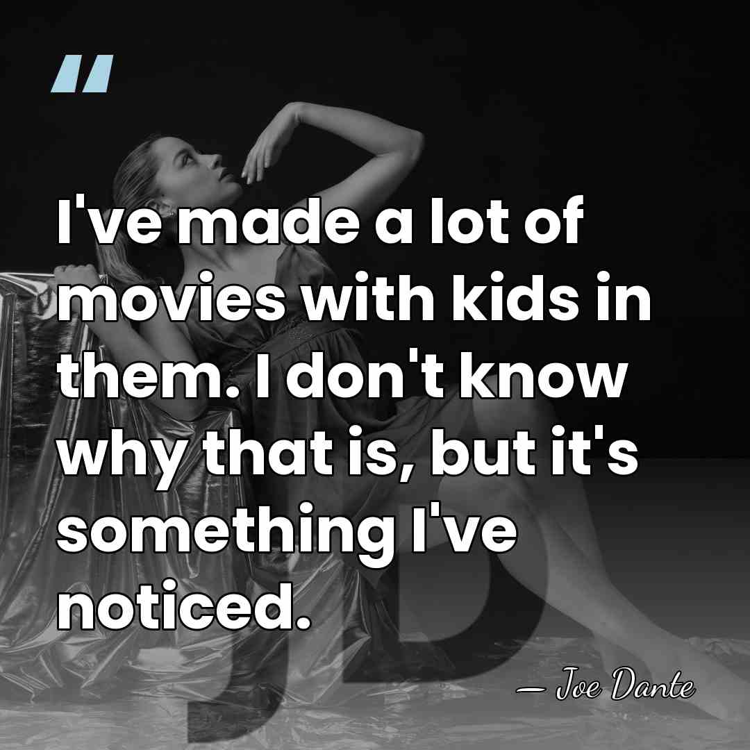 I've made a lot of movies with kids in them. I don't&hellip; - Joe Dante