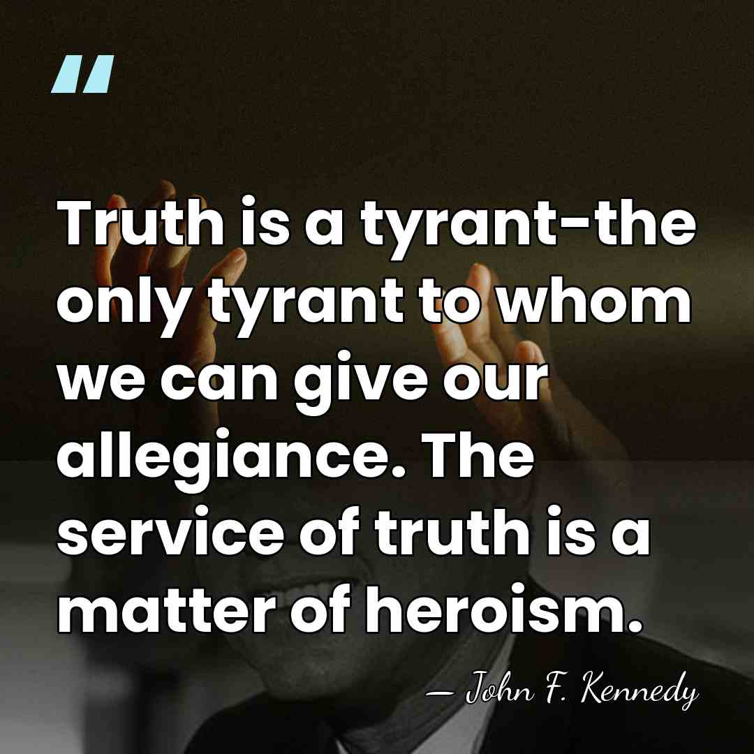 Truth is a tyrant-the only tyrant to whom we can give our&hellip; - John F. Kennedy