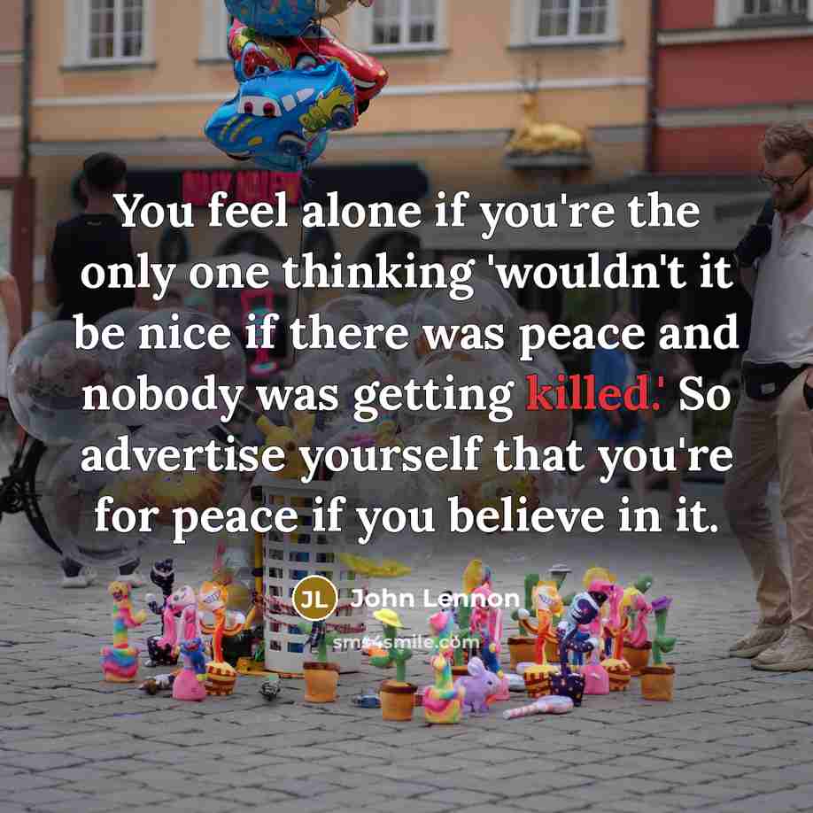 “You feel alone if you're the only one thinking 'wouldn't…” quote by John Lennon