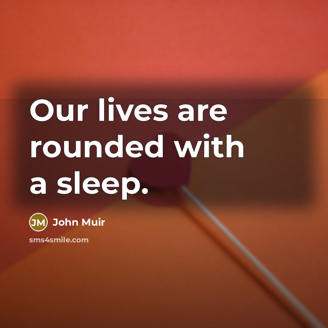 “Our lives are rounded with a sleep.…” quote by John Muir