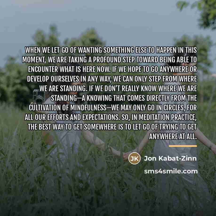 “When we let go of wanting something else to happen…” quote by Jon Kabat-Zinn