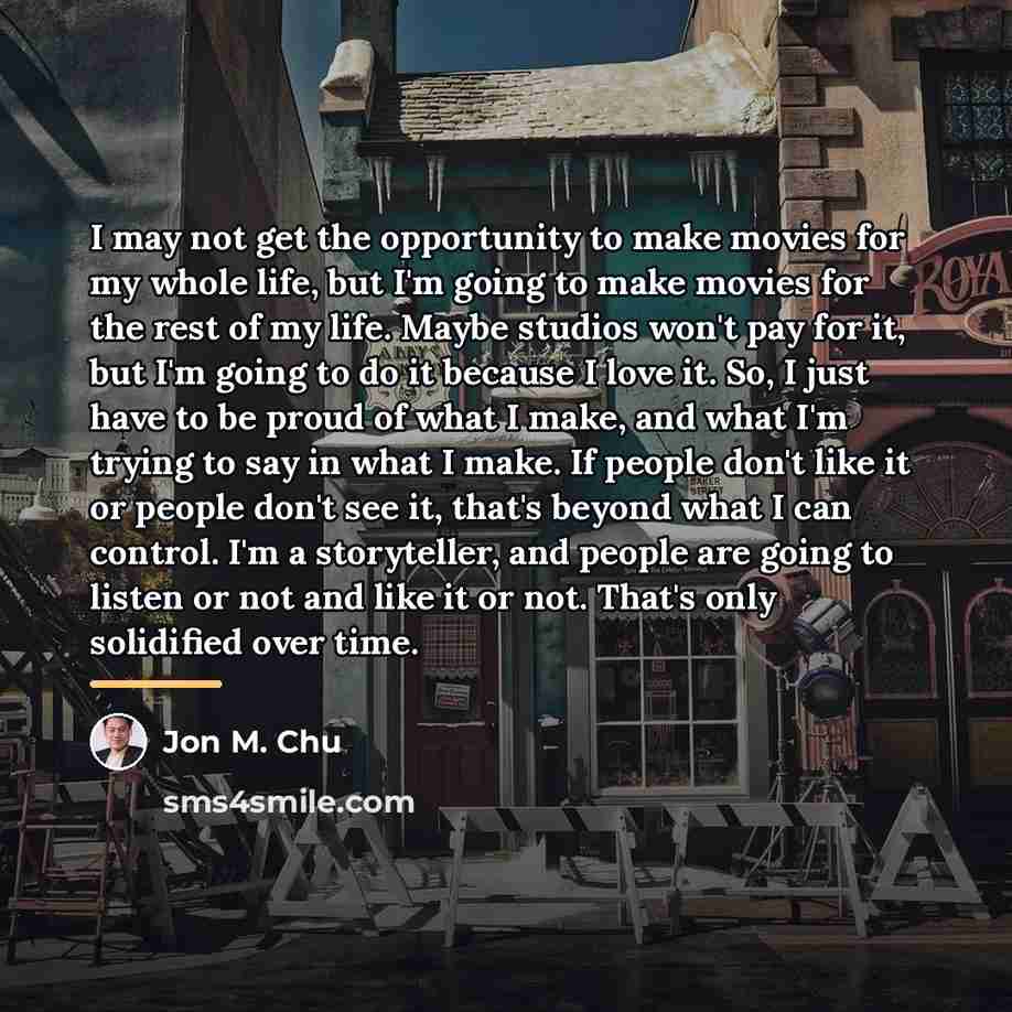 “I may not get the opportunity to make movies for…” quote by Jon M. Chu
