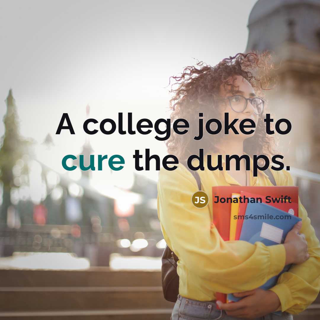 “A college joke to cure the dumps.…” quote by Jonathan Swift