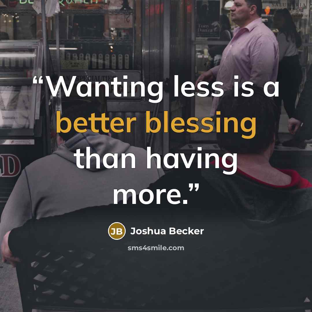 “Wanting less is a better blessing than having more.” quote by Joshua Becker