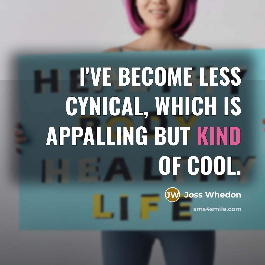 “I've become less cynical, which is appalling but kind of…” quote by Joss Whedon
