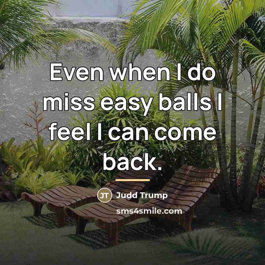 “Even when I do miss easy balls I feel I…” quote by Judd Trump