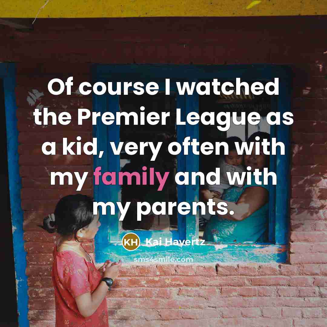 “Of course I watched the Premier League as a kid,…” quote by Kai Havertz