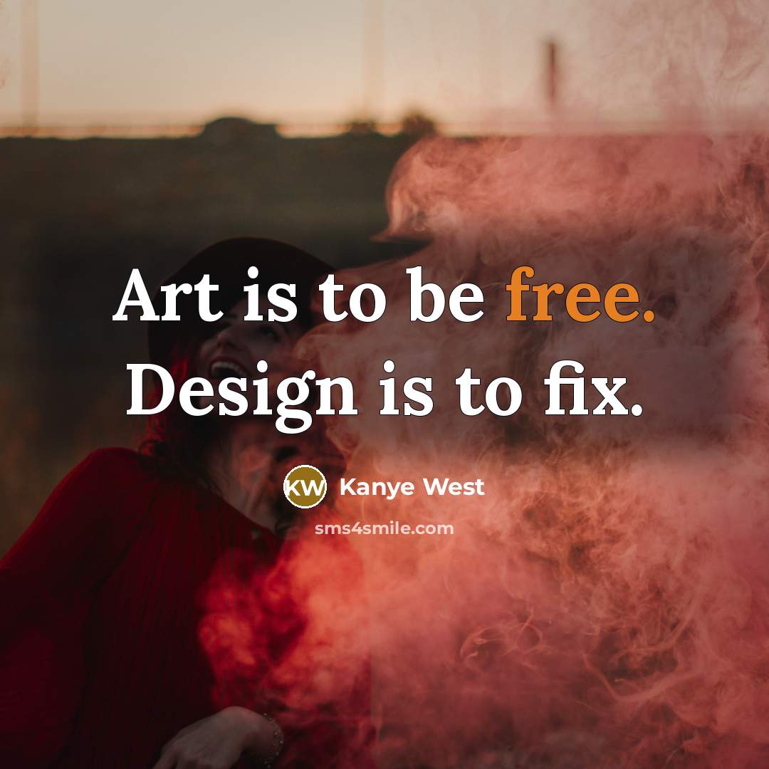 “Art is to be free. Design is to fix.…” quote by Kanye West