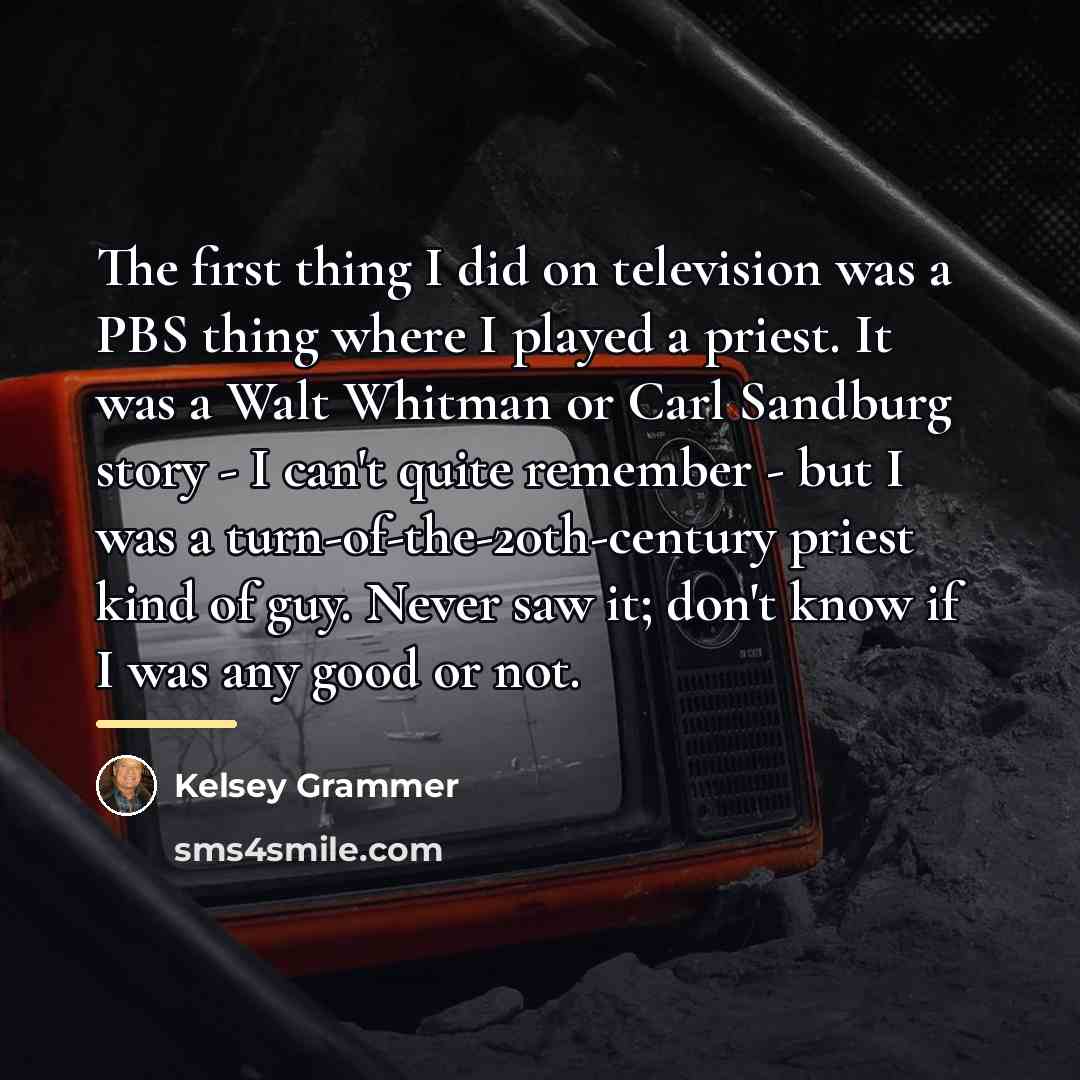 “The first thing I did on television was a PBS…” quote by Kelsey Grammer