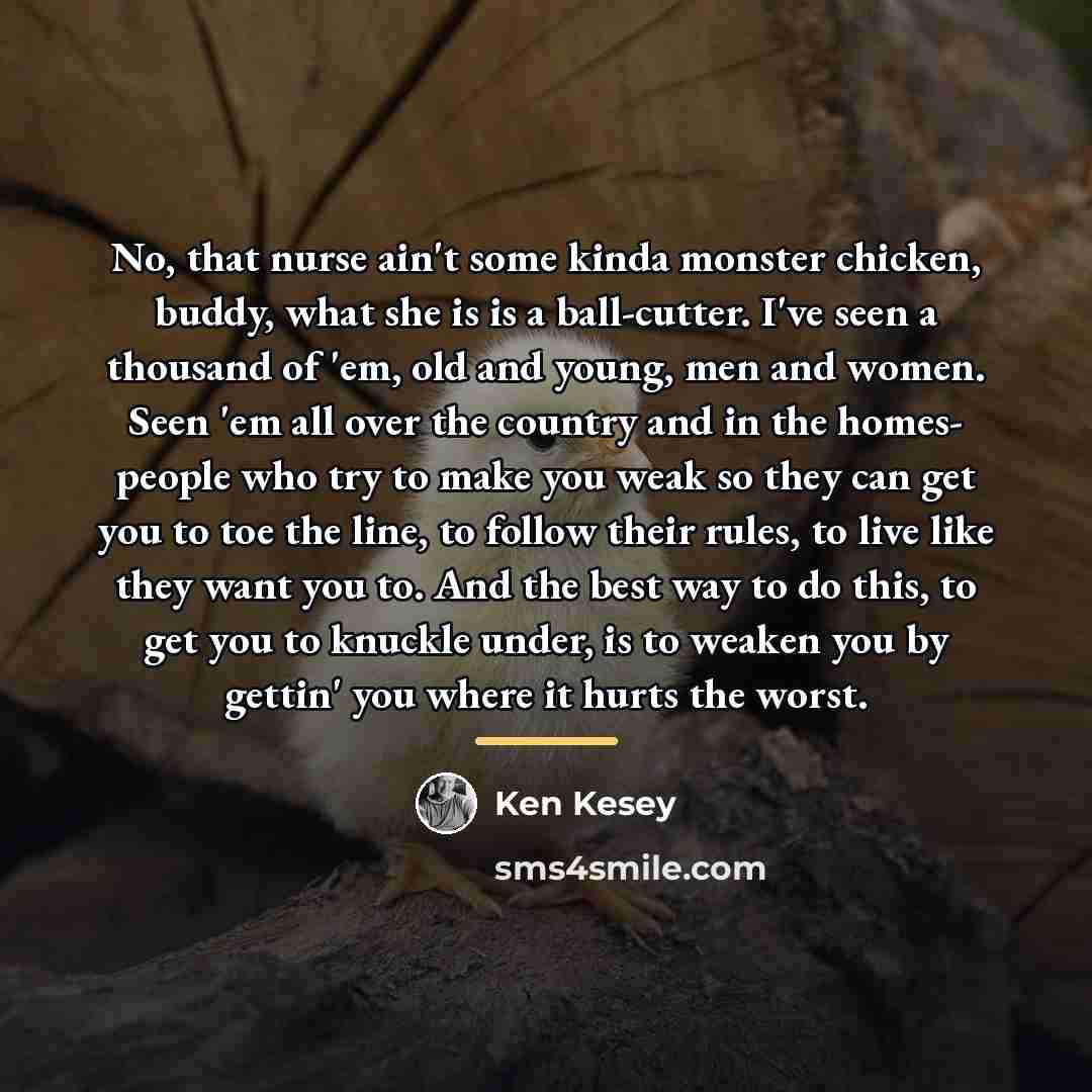 “No, that nurse ain't some kinda monster chicken, buddy, what…” quote by Ken Kesey