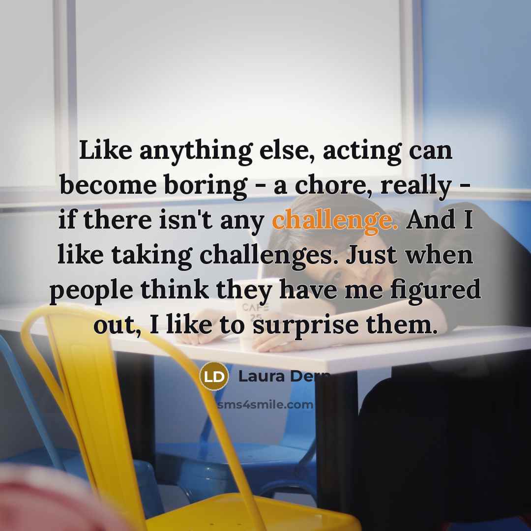 “Like anything else, acting can become boring - a chore,…” quote by Laura Dern