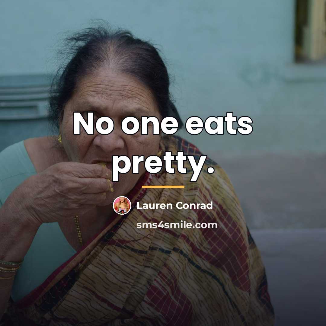 “No one eats pretty.…” quote by Lauren Conrad