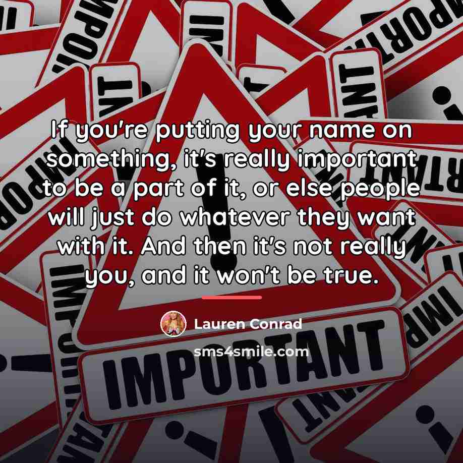 “If you're putting your name on something, it's really important…” quote by Lauren Conrad