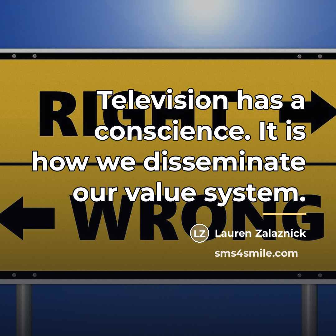“Television has a conscience. It is how we disseminate our…” quote by Lauren Zalaznick