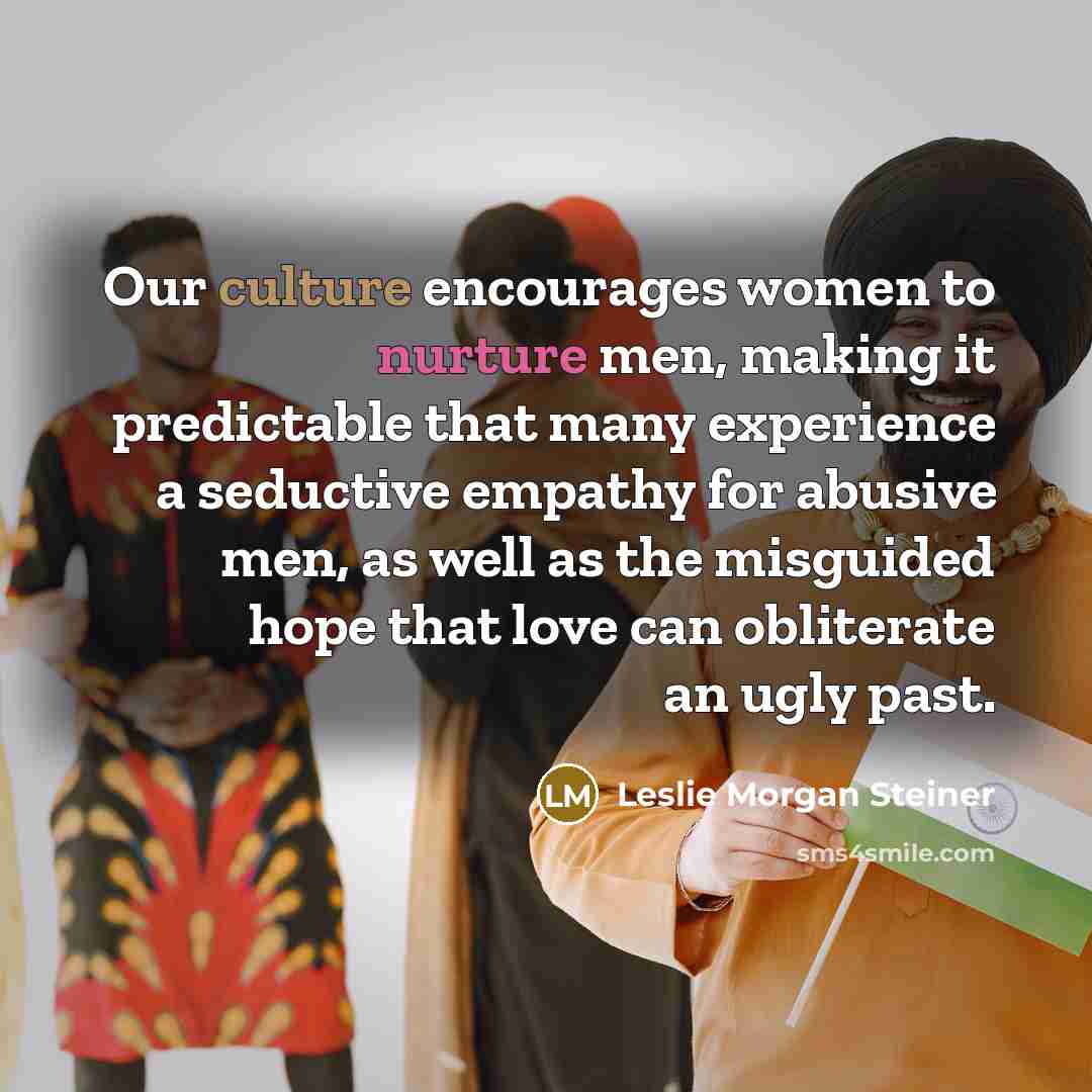 “Our culture encourages women to nurture men, making it predictable…” quote by Leslie Morgan Steiner