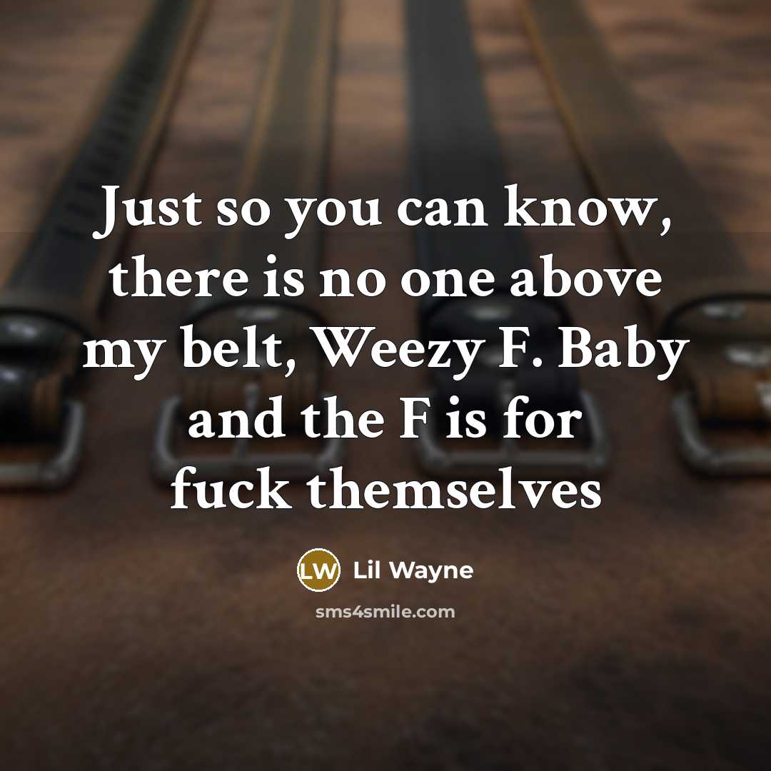 “Just so you can know, there is no one above…” quote by Lil Wayne