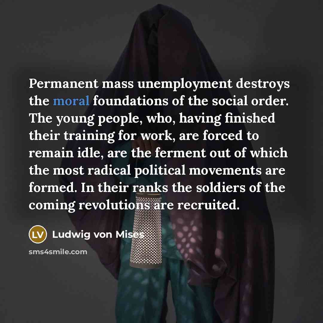 “Permanent mass unemployment destroys the moral foundations of the social…” quote by Ludwig von Mises