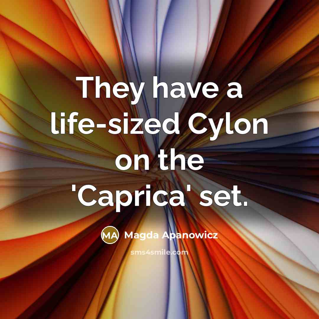 “They have a life-sized Cylon on the 'Caprica' set.” quote by Magda Apanowicz