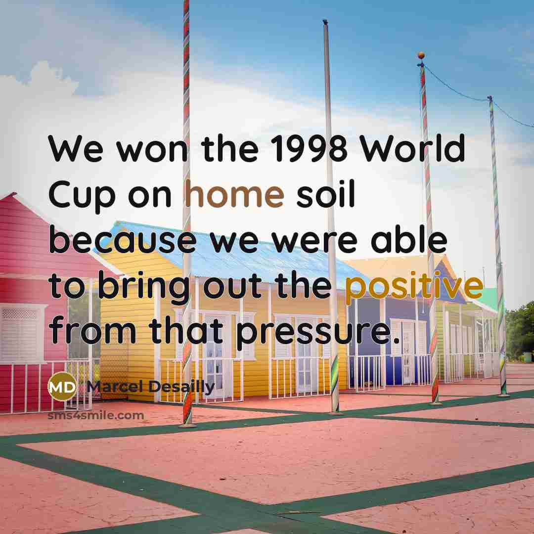 “We won the 1998 World Cup on home soil because…” quote by Marcel Desailly