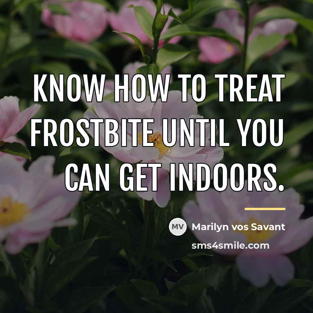 “Know how to treat frostbite until you can get indoors.…” quote by Marilyn vos Savant
