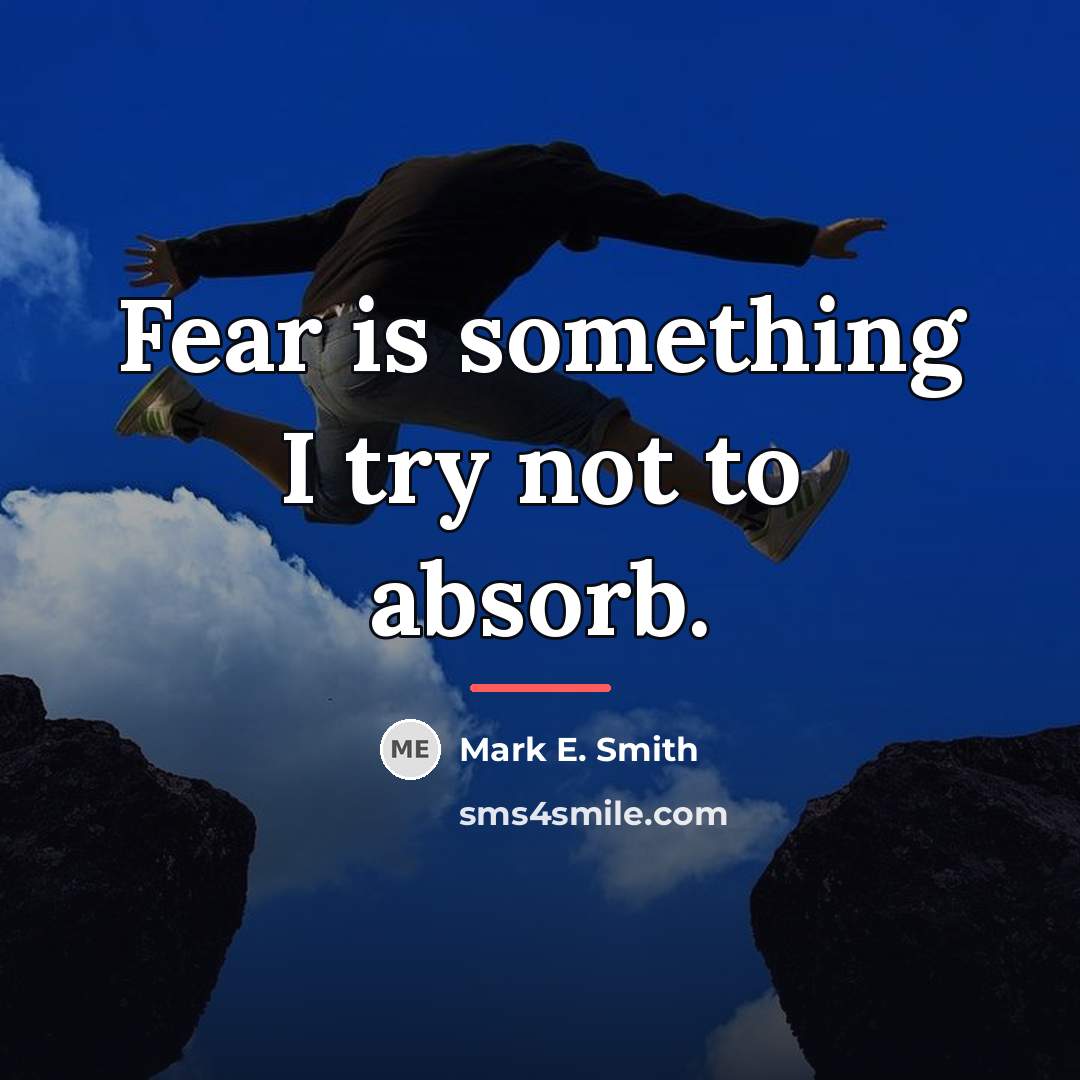 “Fear is something I try not to absorb.…” quote by Mark E. Smith