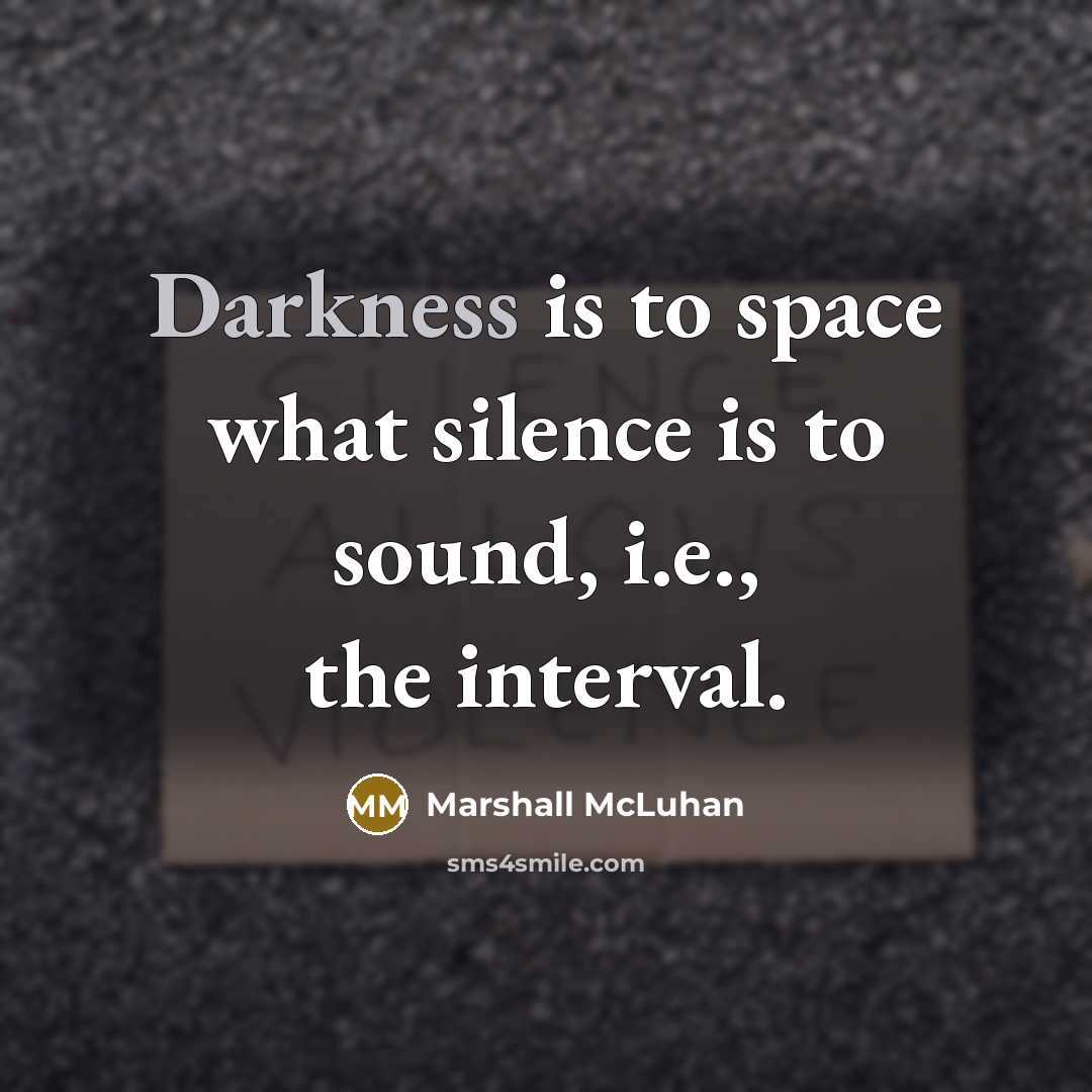 “Darkness is to space what silence is to sound, i.e.,…” quote by Marshall McLuhan