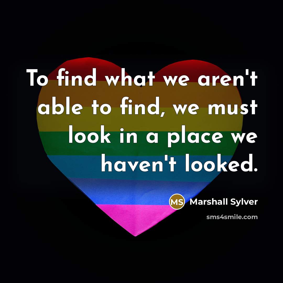 “To find what we aren't able to find, we must…” quote by Marshall Sylver