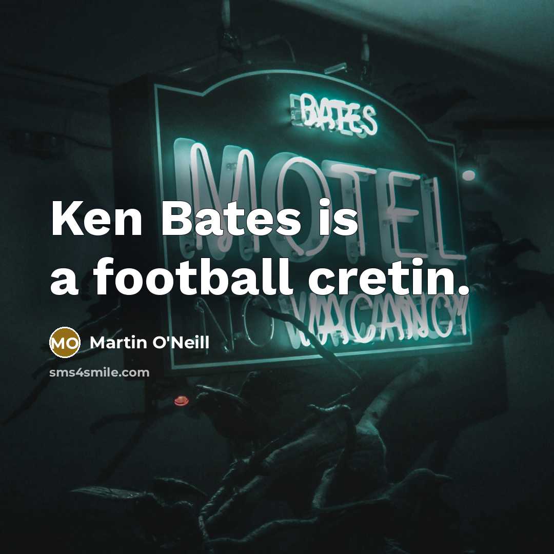 “Ken Bates is a football cretin.…” quote by Martin O'Neill