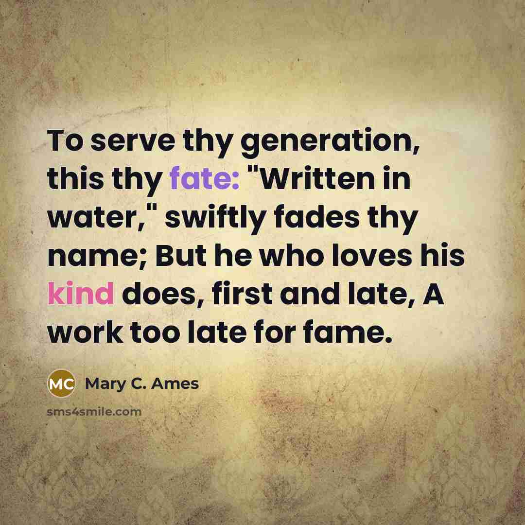“To serve thy generation, this thy fate: "Written in water,"…” quote by Mary C. Ames