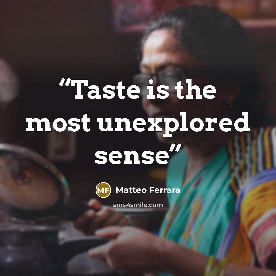 “Taste is the most unexplored sense” quote by Matteo Ferrara