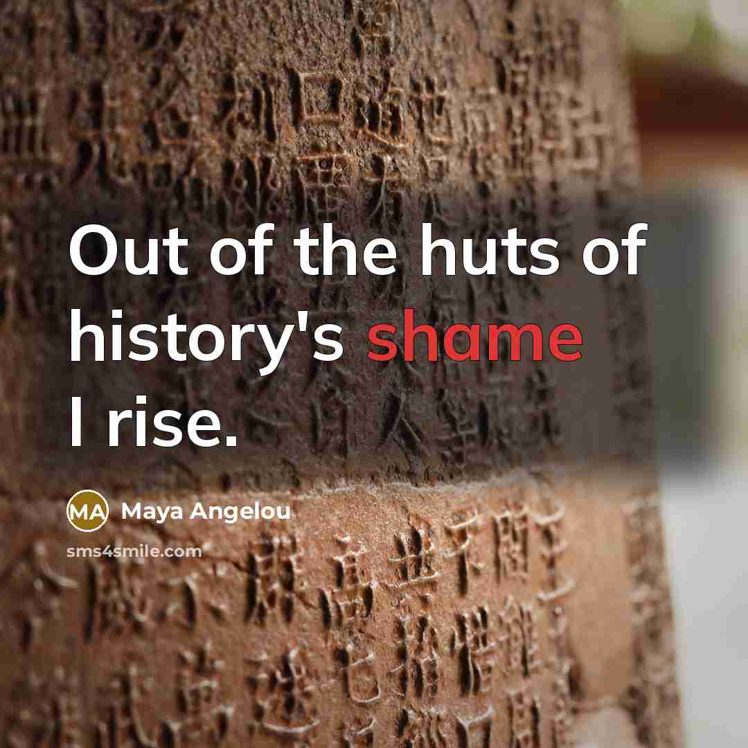 “Out of the huts of history's shame I rise.…” quote by Maya Angelou