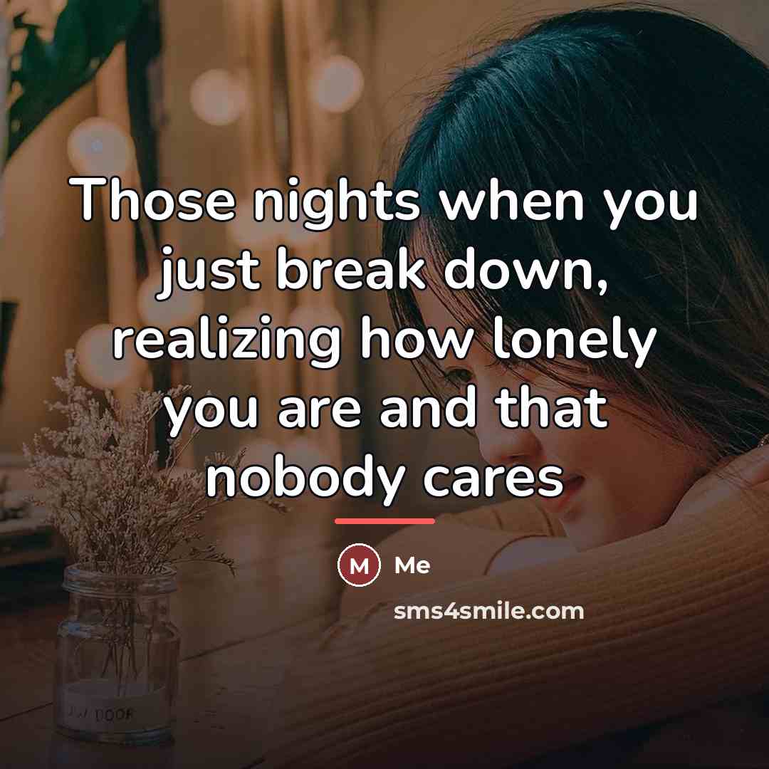 “Those nights when you just break down, realizing how lonely…” quote by Me