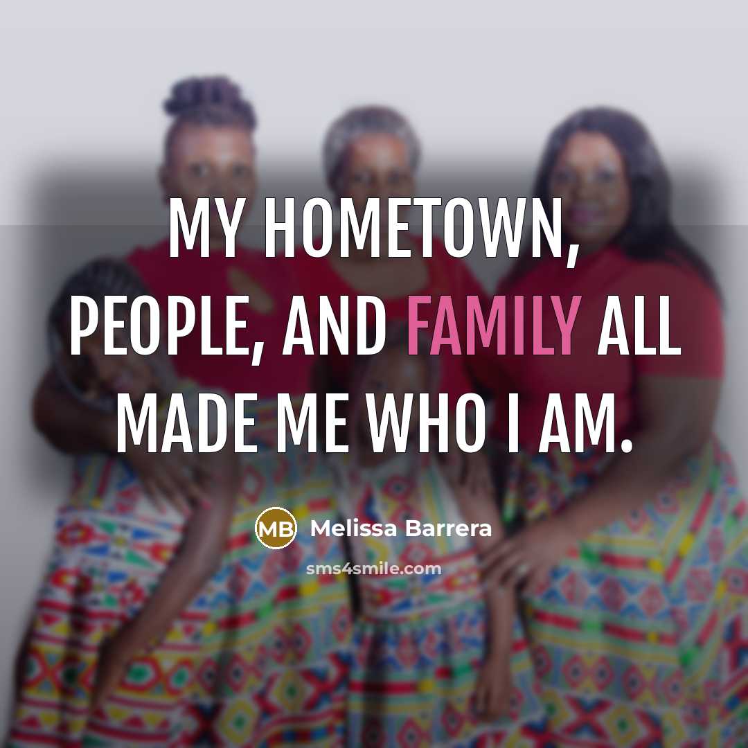 “My hometown, people, and family all made me who I…” quote by Melissa Barrera