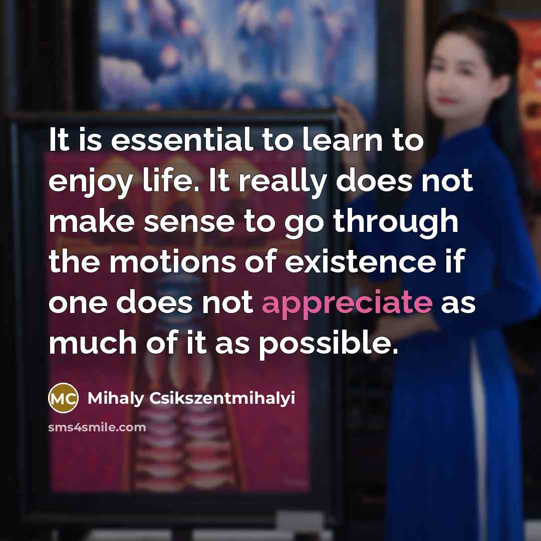 “It is essential to learn to enjoy life. It really…” quote by Mihaly Csikszentmihalyi