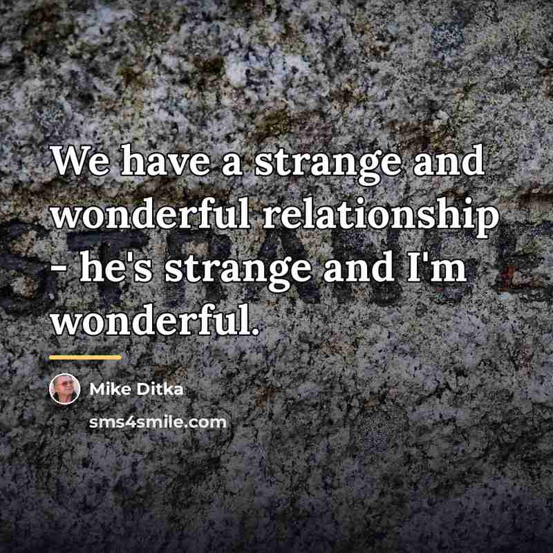 “We have a strange and wonderful relationship - he's strange…” quote by Mike Ditka