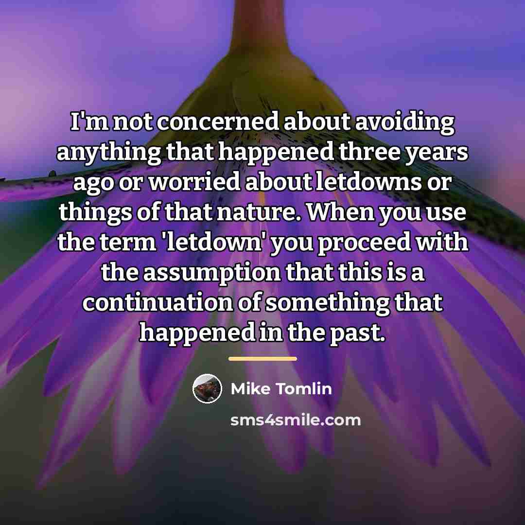 “I'm not concerned about avoiding anything that happened three years…” quote by Mike Tomlin